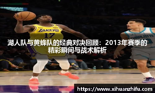 湖人队与黄蜂队的经典对决回顾：2013年赛季的精彩瞬间与战术解析