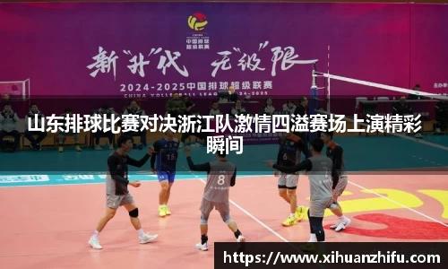 山东排球比赛对决浙江队激情四溢赛场上演精彩瞬间